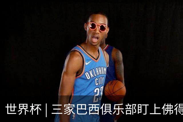 世界杯 | 三家巴西俱乐部盯上佛得角队门将沃津尼亚