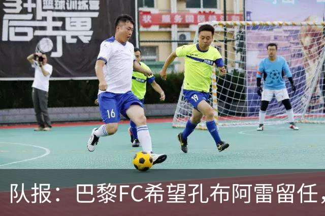 队报：巴黎FC希望孔布阿雷留任，但也在接触热内西奥作为预防措施